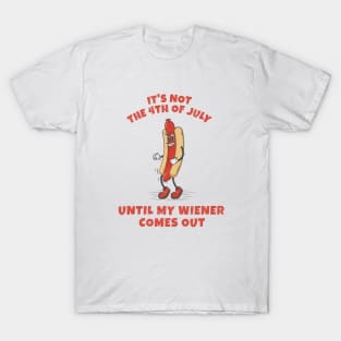 It's not 4th of July until my wiener comes out T-Shirt